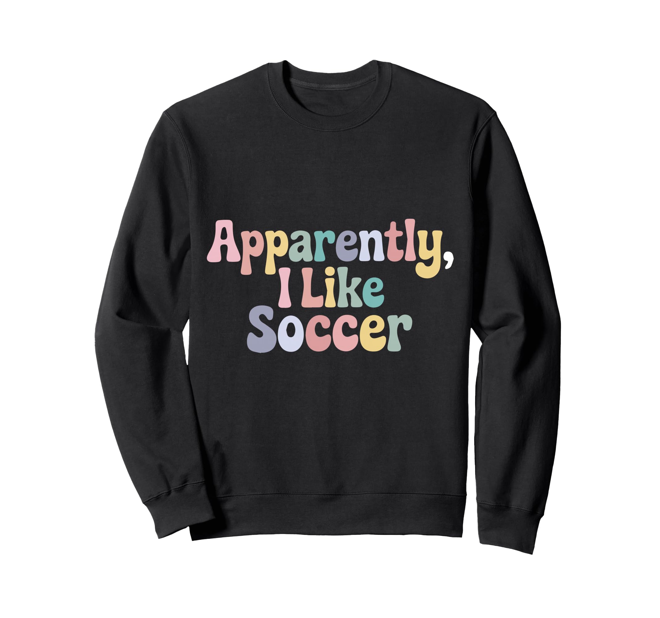 Apparently I Like Soccer Player Sweatshirt - Casual Everyday Wear Unisex - T-Shirt, Sweatshirt, Hoodie