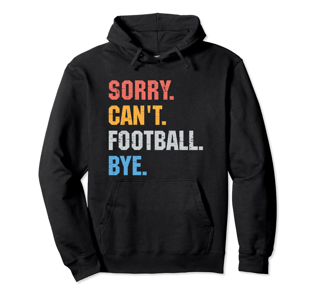 Funny Sorry Cant Football Bye Gift Dad Mom Hoodie - Graphic Print Men Women - T-Shirt, Sweatshirt, Hoodie