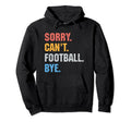 Funny Sorry Cant Football Bye Gift Dad Mom Hoodie - Graphic Print Men Women - T-Shirt, Sweatshirt, Hoodie