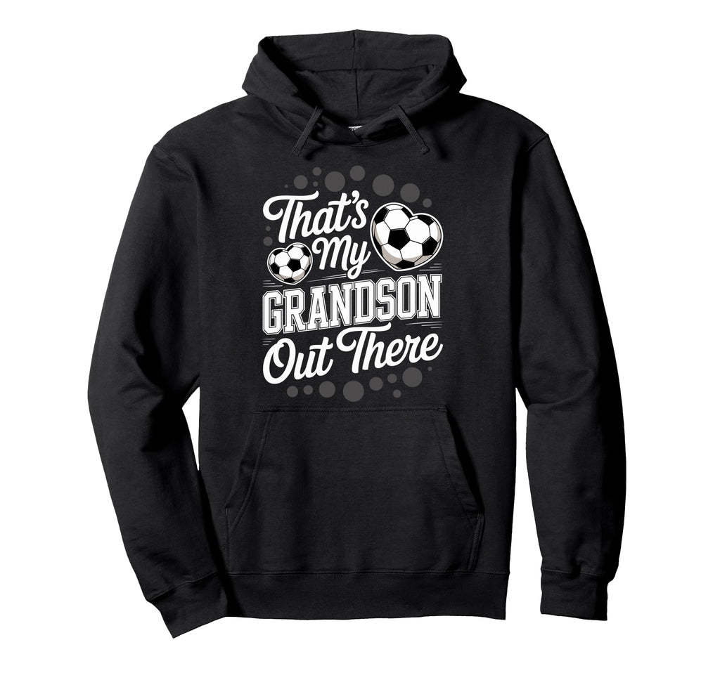 Thats My Grandson Out There Soccer Hoodie - Fun Novelty Design Unisex - T-Shirt, Sweatshirt, Hoodie