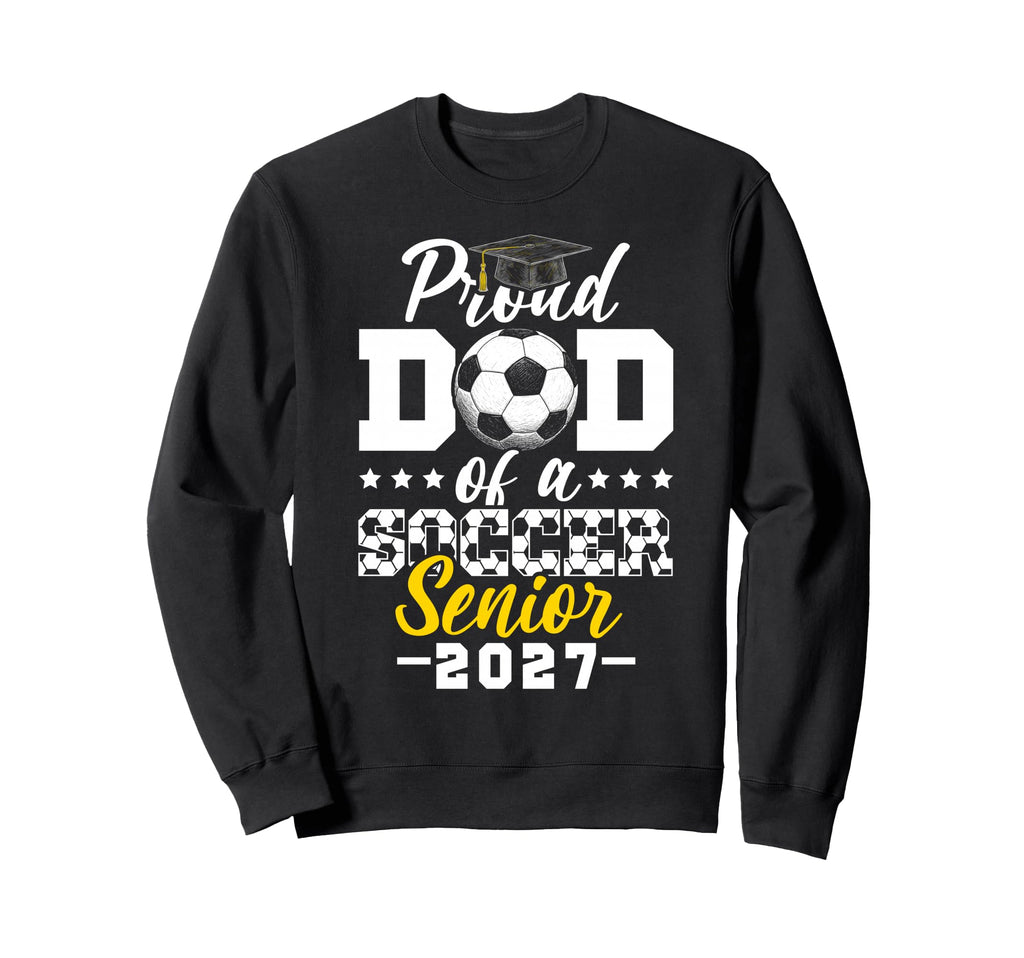 Proud Dad Soccer Senior 2027 Sweatshirt - Fun Novelty Design Unisex - T-Shirt, Sweatshirt, Hoodie