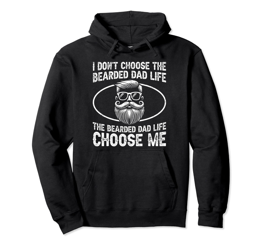 I Dont Choose Bearded Dad Life Hoodie - Fun Novelty Design Men Women - T-Shirt, Sweatshirt, Hoodie
