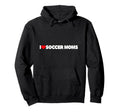 I Love Soccer Moms Hoodie - Casual Everyday Wear Men Women - T-Shirt, Sweatshirt, Hoodie