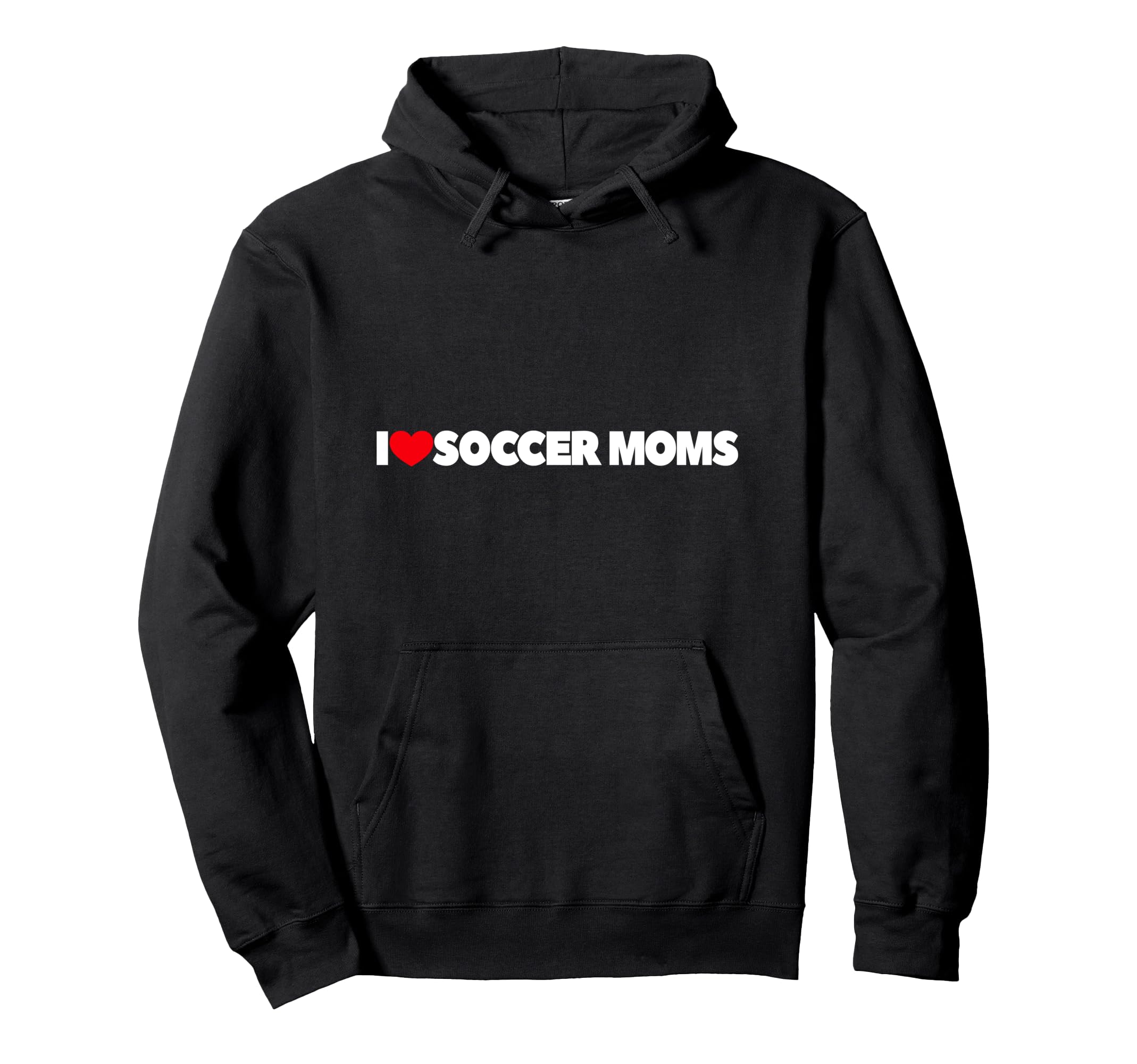 I Love Soccer Moms Hoodie - Casual Everyday Wear Men Women - T-Shirt, Sweatshirt, Hoodie