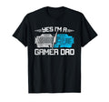 Yes Im Gamer Dad T-Shirt - Casual Everyday Wear Unisex - T-Shirt, Sweatshirt, Hoodie