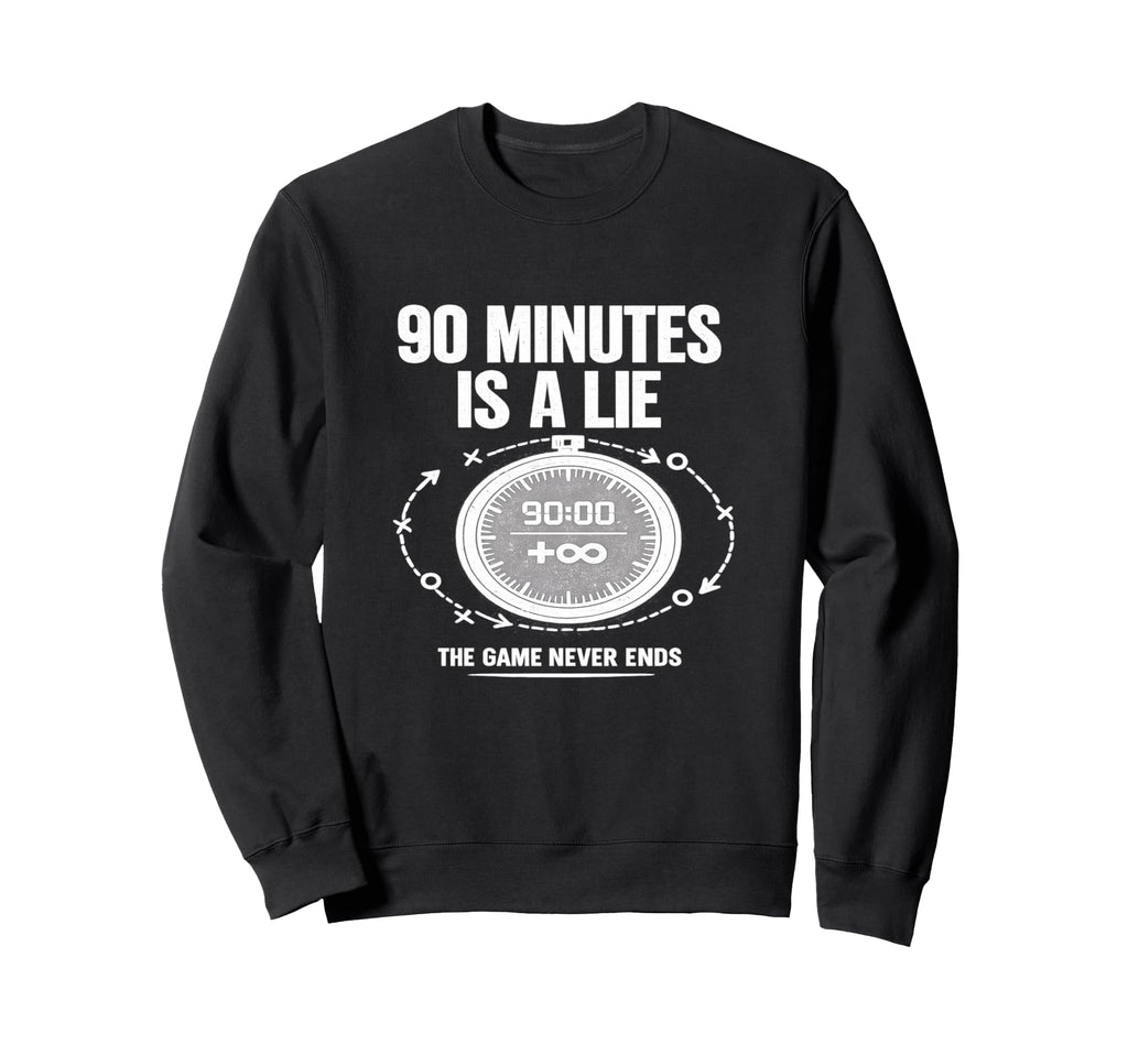 90 Minutes Is Lie Soccer Funny Sweatshirt - Streetwear Style for Adults - T-Shirt, Sweatshirt, Hoodie