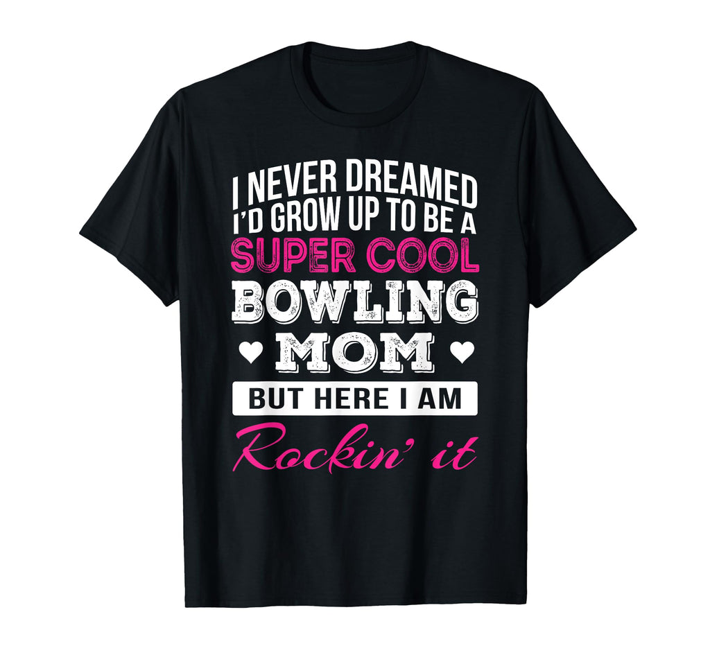 Bowling Mom Funny Gift T-Shirt - Casual Everyday Wear Unisex - T-Shirt, Sweatshirt, Hoodie
