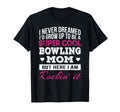 Bowling Mom Funny Gift T-Shirt - Casual Everyday Wear Unisex - T-Shirt, Sweatshirt, Hoodie