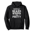 Touch My Beard And Tell Me Im Pretty Hoodie - Streetwear Style for Adults - T-Shirt, Sweatshirt, Hoodie