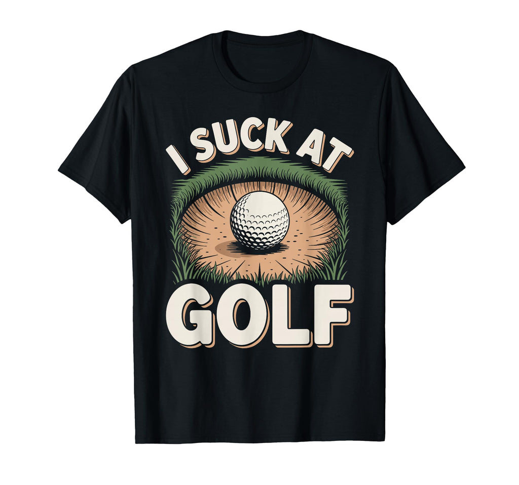 I Suck Golf Loser Dad Sarcastic Joke T-Shirt - Streetwear Style Unisex - T-Shirt, Sweatshirt, Hoodie