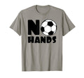 No Hands Soccer Player Soccer T-Shirt - Fun Novelty Design Men Women - T-Shirt, Sweatshirt, Hoodie
