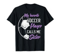 My Favorite Soccer Player Calls Me Sister T-Shirt - Unique Graphic Unisex - T-Shirt, Sweatshirt, Hoodie