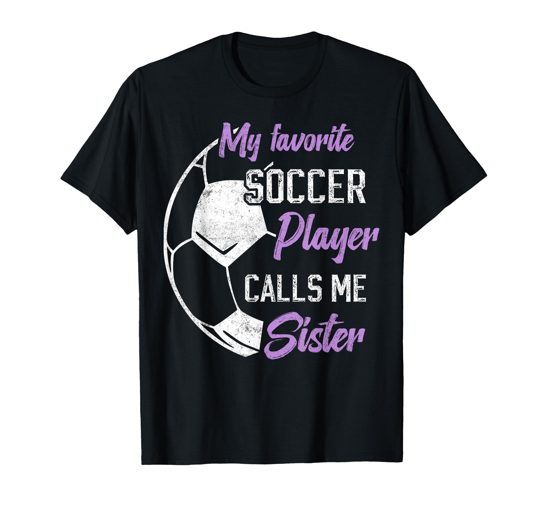 My Favorite Soccer Player Calls Me Sister T-Shirt - Unique Graphic Unisex - T-Shirt, Sweatshirt, Hoodie