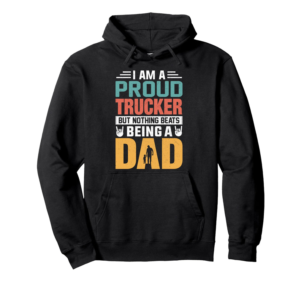 Im Proud Trucker Being Dad Funny Hoodie - Custom Art Print Men Women - T-Shirt, Sweatshirt, Hoodie