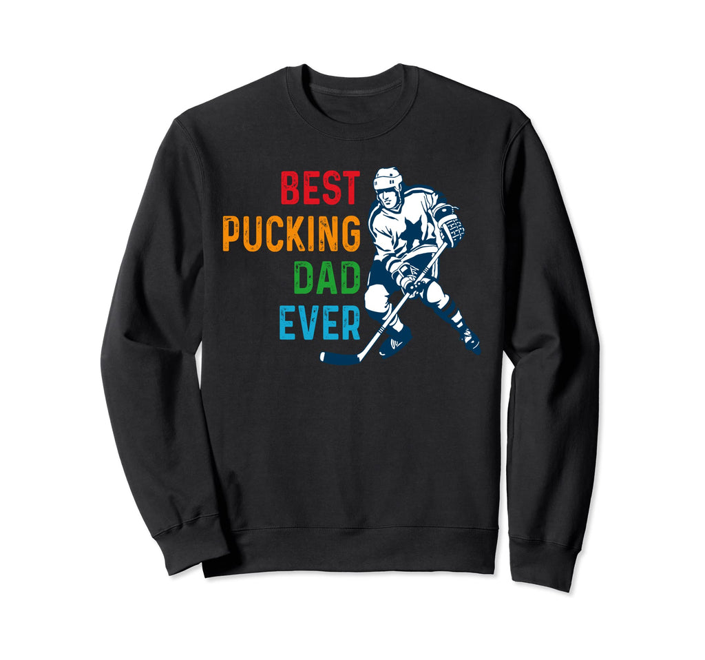 Hockey Dad Best Pucking Dad Ever Sweatshirt - Novelty Apparel Unisex - T-Shirt, Sweatshirt, Hoodie