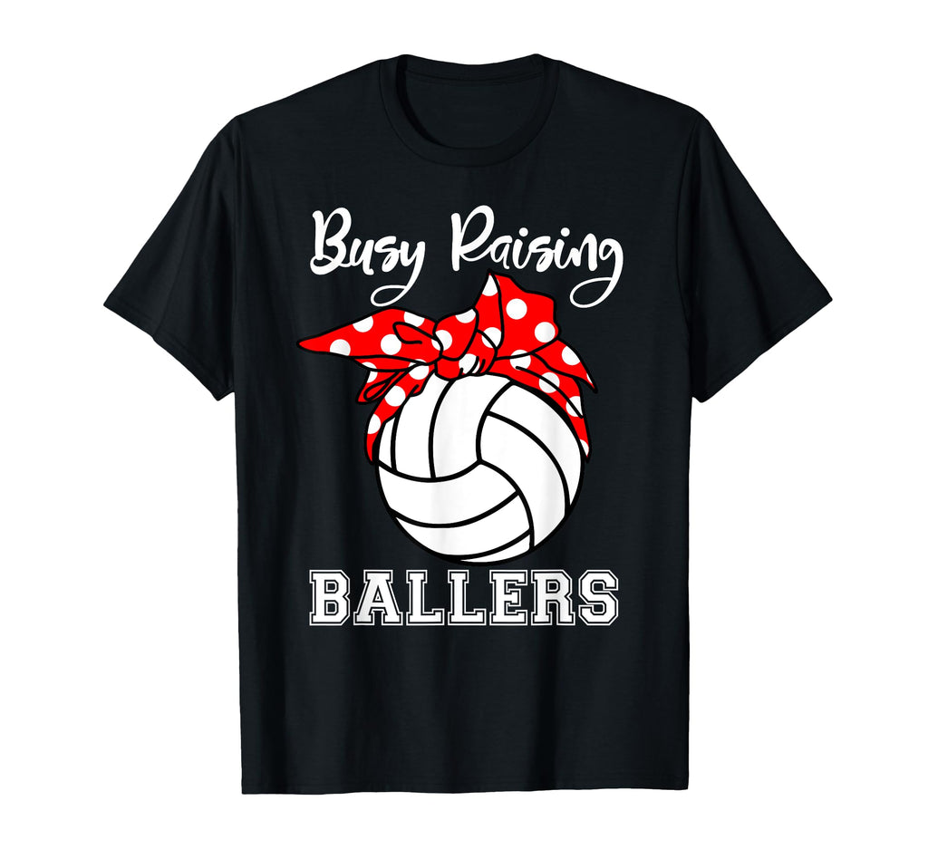 Busy Raising Ballers Funny Volleyball T-Shirt - Unique Graphic Men Women - T-Shirt, Sweatshirt, Hoodie