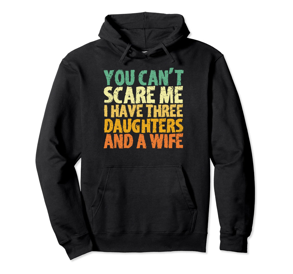 I Have 3 Daughters And Wife Three Hoodie - Fun Novelty Design for Adults - T-Shirt, Sweatshirt, Hoodie