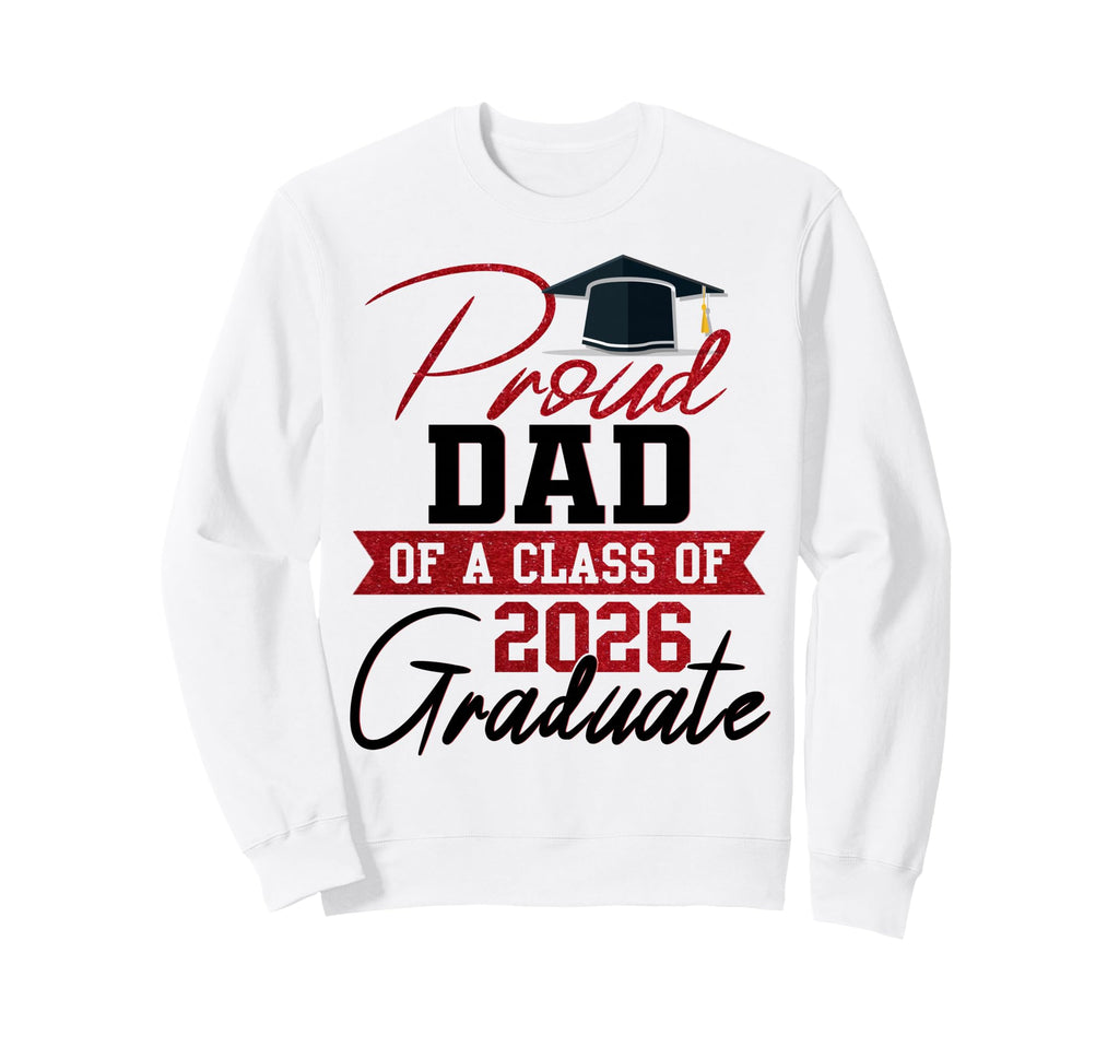 Proud Dad Class 2026 Graduate Sweatshirt - Graphic Print Men Women - T-Shirt, Sweatshirt, Hoodie