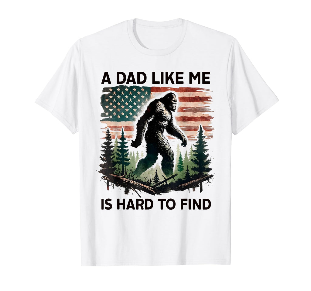 Dad Like Me Is Hard To Find Bigfoot T-Shirt - Casual Everyday Wear Unisex - T-Shirt, Sweatshirt, Hoodie