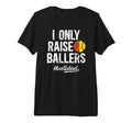 Mens I Only Raise Ballers Ball Dad T-Shirt - Novelty Apparel Unisex - T-Shirt, Sweatshirt, Hoodie