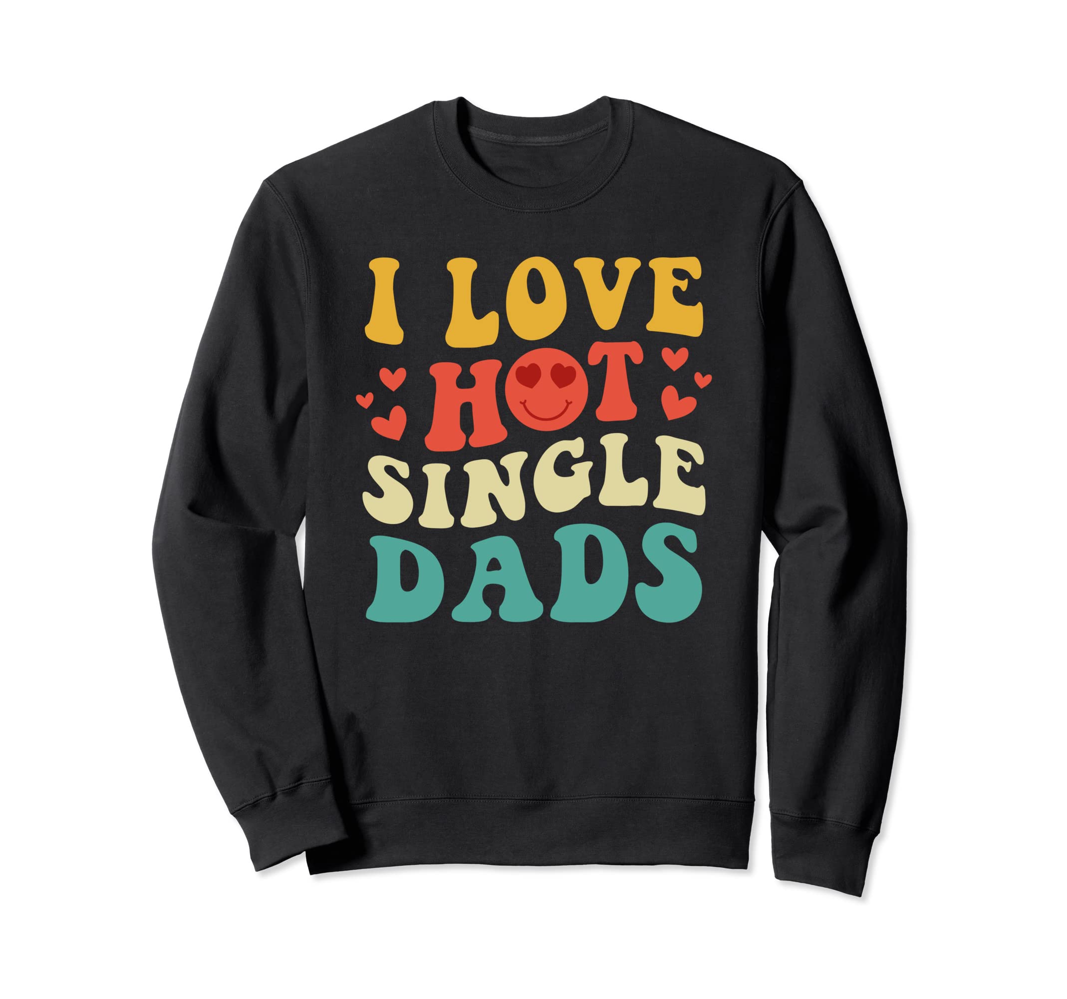 I Love Hot Single Dads Groovy Trendy Sweatshirt - Graphic Print for Adults - T-Shirt, Sweatshirt, Hoodie
