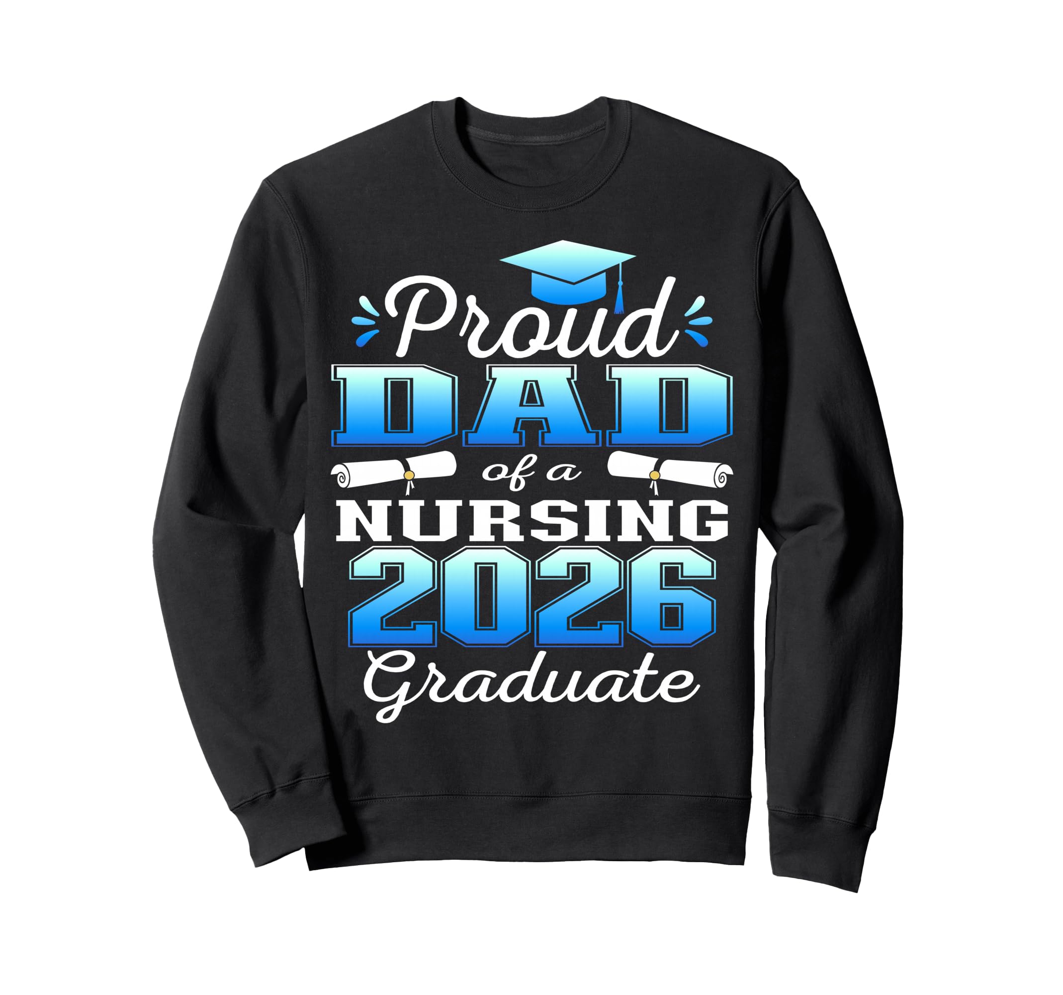 Proud Dad Class 2026 Nursing Sweatshirt - Casual Everyday Wear Unisex - T-Shirt, Sweatshirt, Hoodie