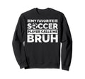 My Favorite Soccer Player Calls Me Sweatshirt - Minimalist Print Unisex - T-Shirt, Sweatshirt, Hoodie