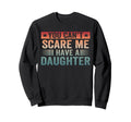 You Cant Scare Me I Have Daughter Sweatshirt - Minimalist Print Unisex - T-Shirt, Sweatshirt, Hoodie