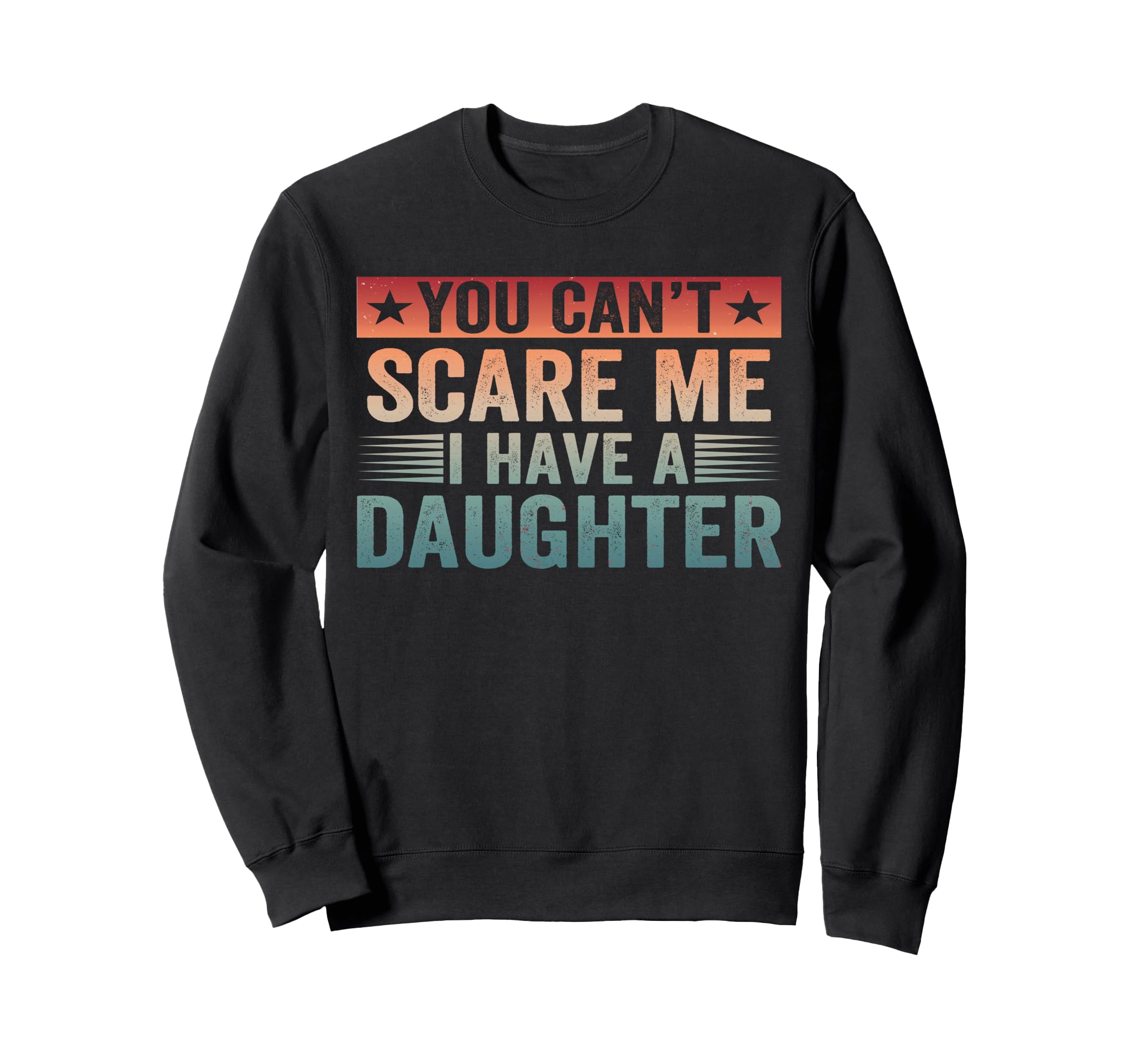 You Cant Scare Me I Have Daughter Sweatshirt - Minimalist Print Unisex - T-Shirt, Sweatshirt, Hoodie