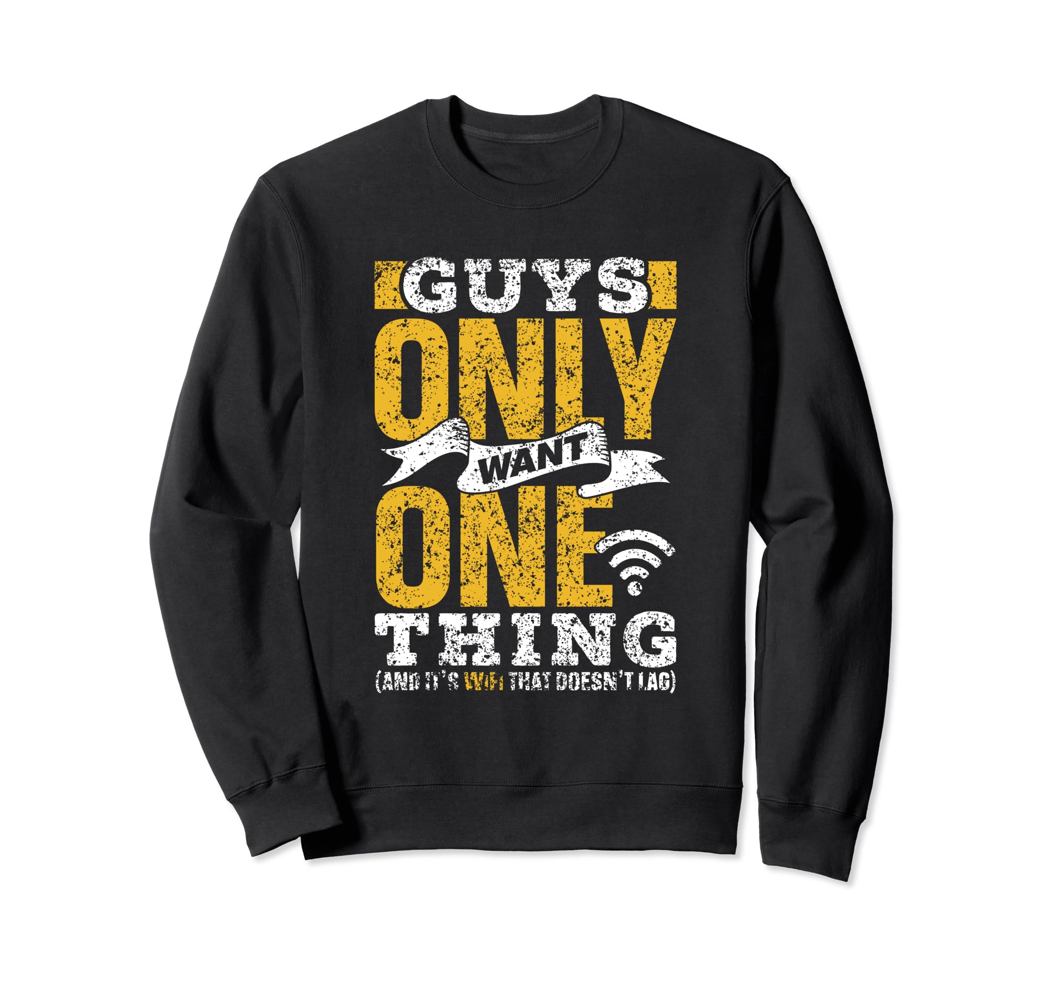 Guys Only Want One Thing Wifi That Sweatshirt - Trendy Graphic Unisex - T-Shirt, Sweatshirt, Hoodie