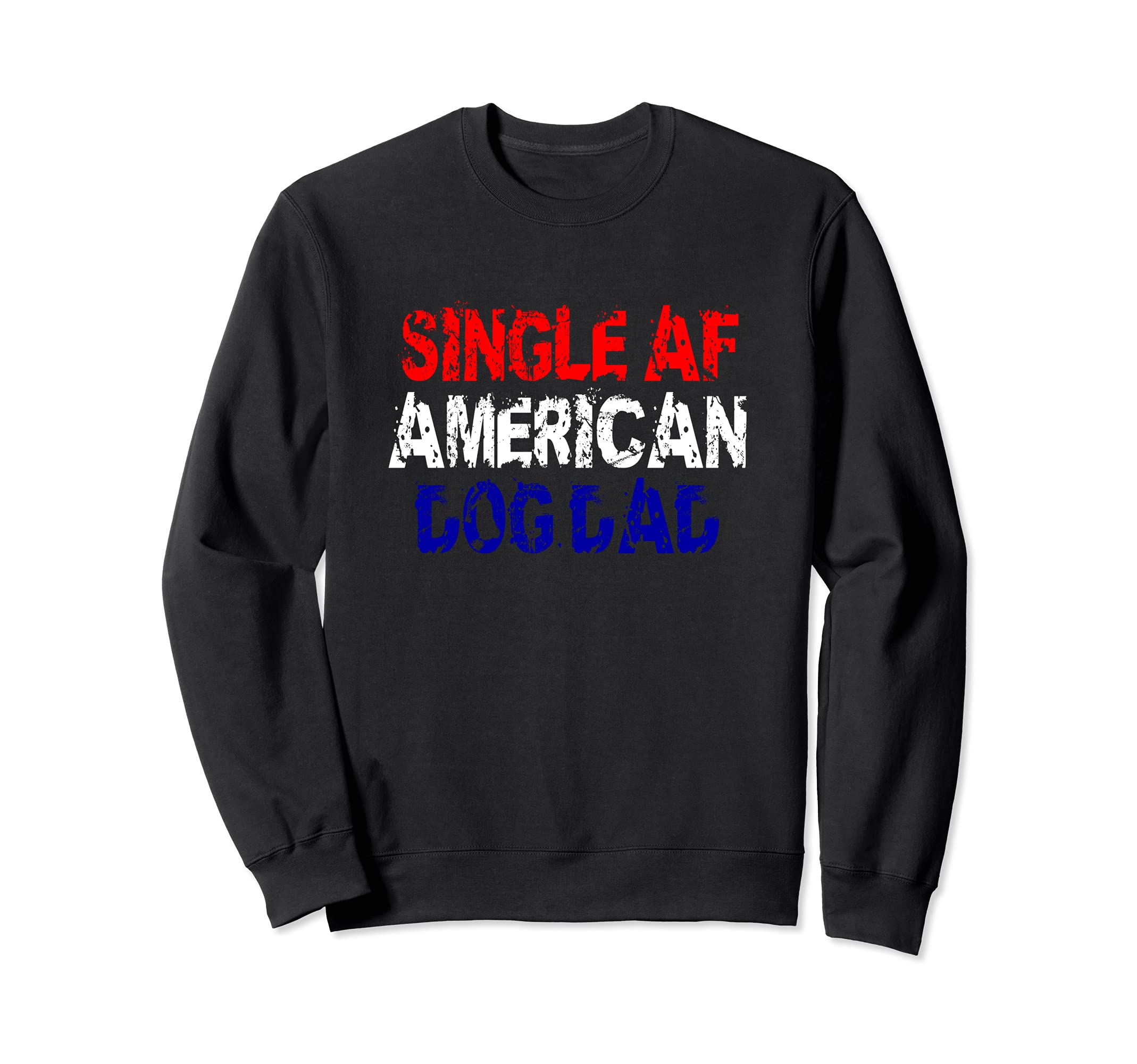 Single Af American Dog Dad Funny Sweatshirt - Aesthetic Graphic Men Women - T-Shirt, Sweatshirt, Hoodie