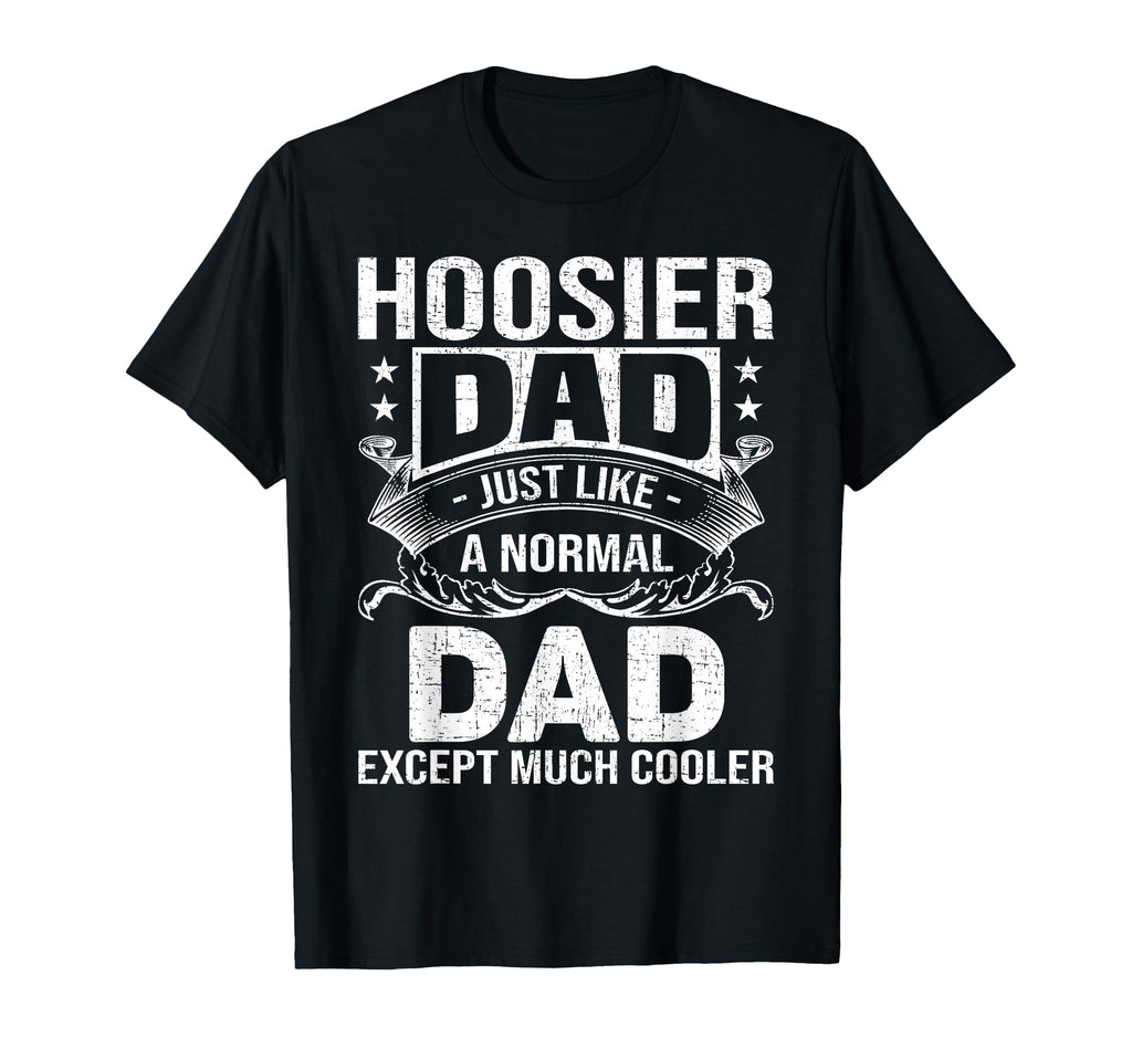 Hoosier Dad Like Normal Dad But Much T-Shirt - Novelty Apparel Unisex - T-Shirt, Sweatshirt, Hoodie