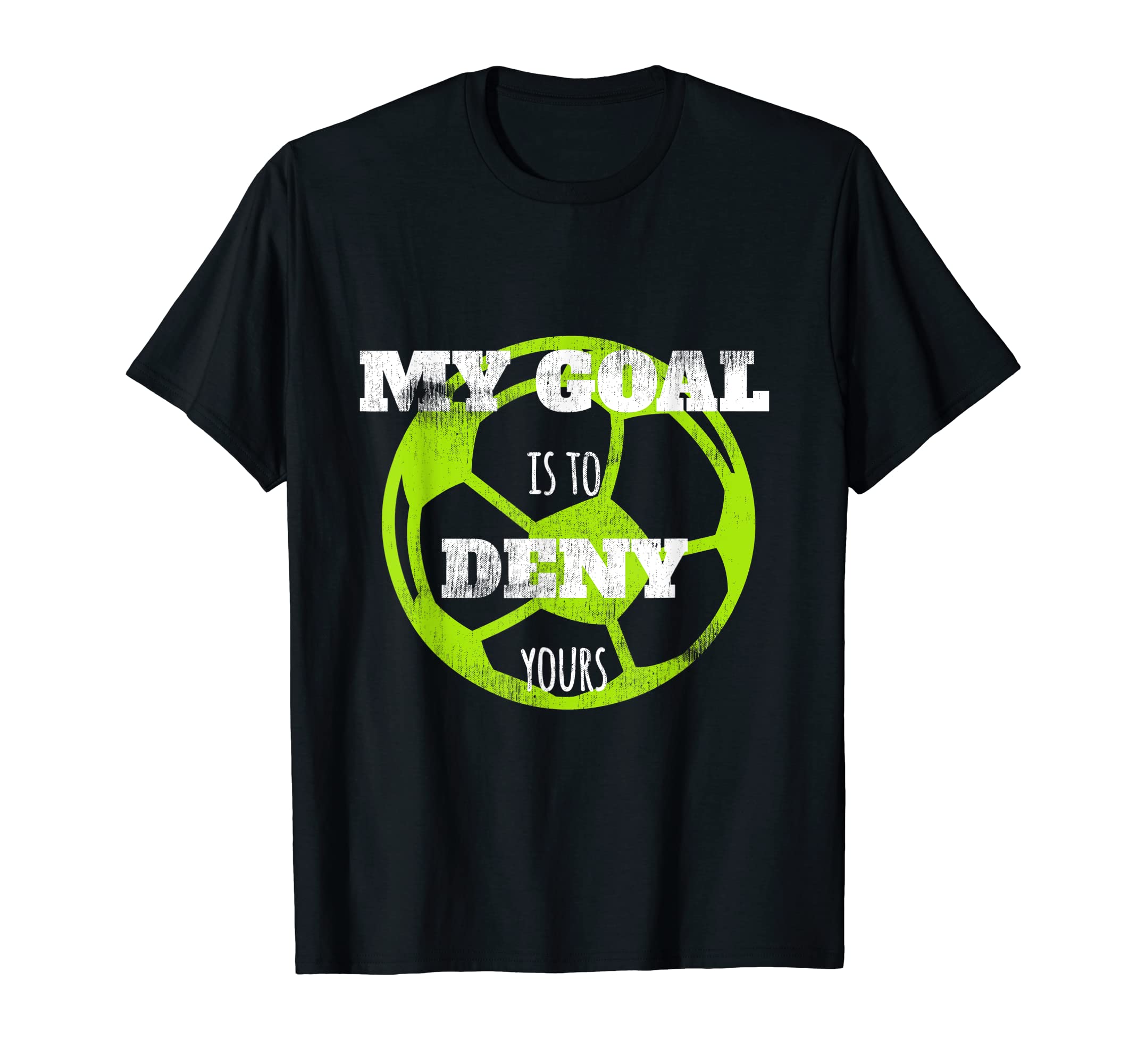 My Goal Is To Deny Yours Soccer T-Shirt - Custom Art Print Unisex - T-Shirt, Sweatshirt, Hoodie