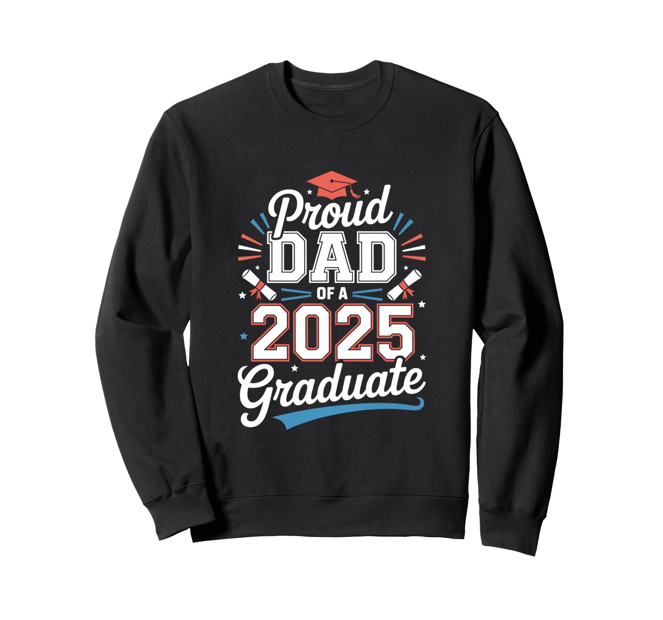 Proud Dad 2025 Graduate Sweatshirt - Fun Novelty Design Men Women - T-Shirt, Sweatshirt, Hoodie