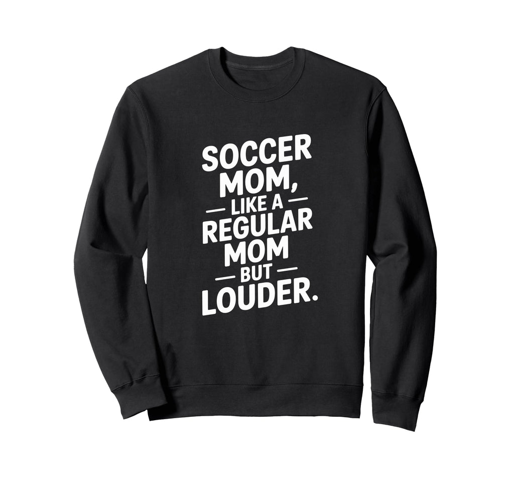 Soccer Mom Like Regular Mom Sweatshirt - Casual Everyday Wear for Adults - T-Shirt, Sweatshirt, Hoodie