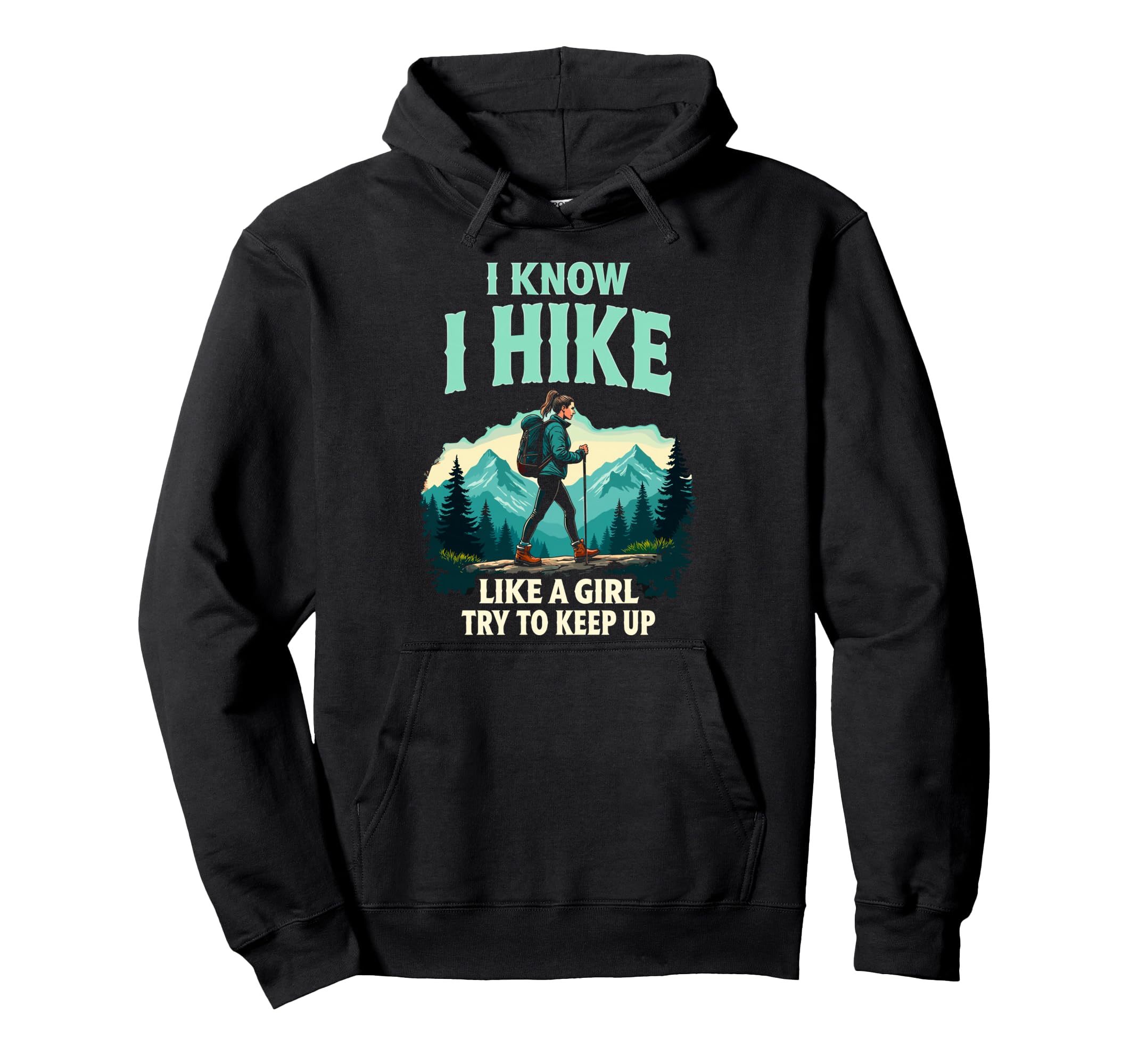 Hiking I Know I Hike Like Try To Keep Up Hoodie - Streetwear Style Unisex - T-Shirt, Sweatshirt, Hoodie