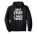Holy Crap I Made Twins Dad Hoodie - Unique Graphic for Adults - T-Shirt, Sweatshirt, Hoodie
