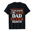 From Practice To Playoffs Soccer Dad T-Shirt - Novelty Apparel for Adults - T-Shirt, Sweatshirt, Hoodie