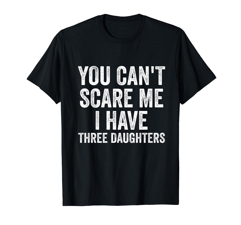 You Cant Scare Me I Have Three T-Shirt - Casual Everyday Wear Unisex - T-Shirt, Sweatshirt, Hoodie