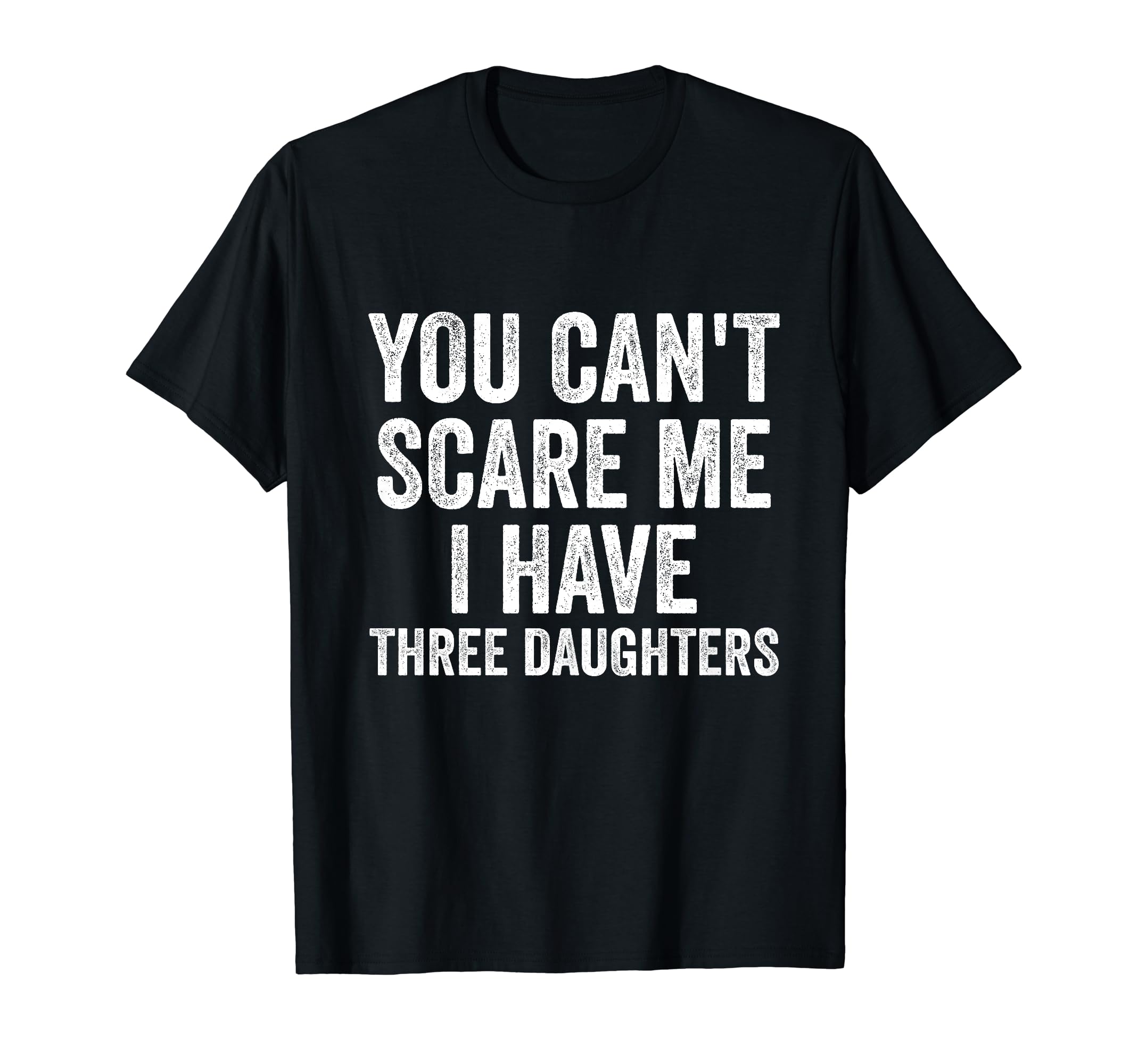 You Cant Scare Me I Have Three T-Shirt - Casual Everyday Wear Unisex - T-Shirt, Sweatshirt, Hoodie
