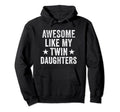 Awesome Like My Twin Daughters Gifts Funny Hoodie - Novelty Apparel Unisex - T-Shirt, Sweatshirt, Hoodie