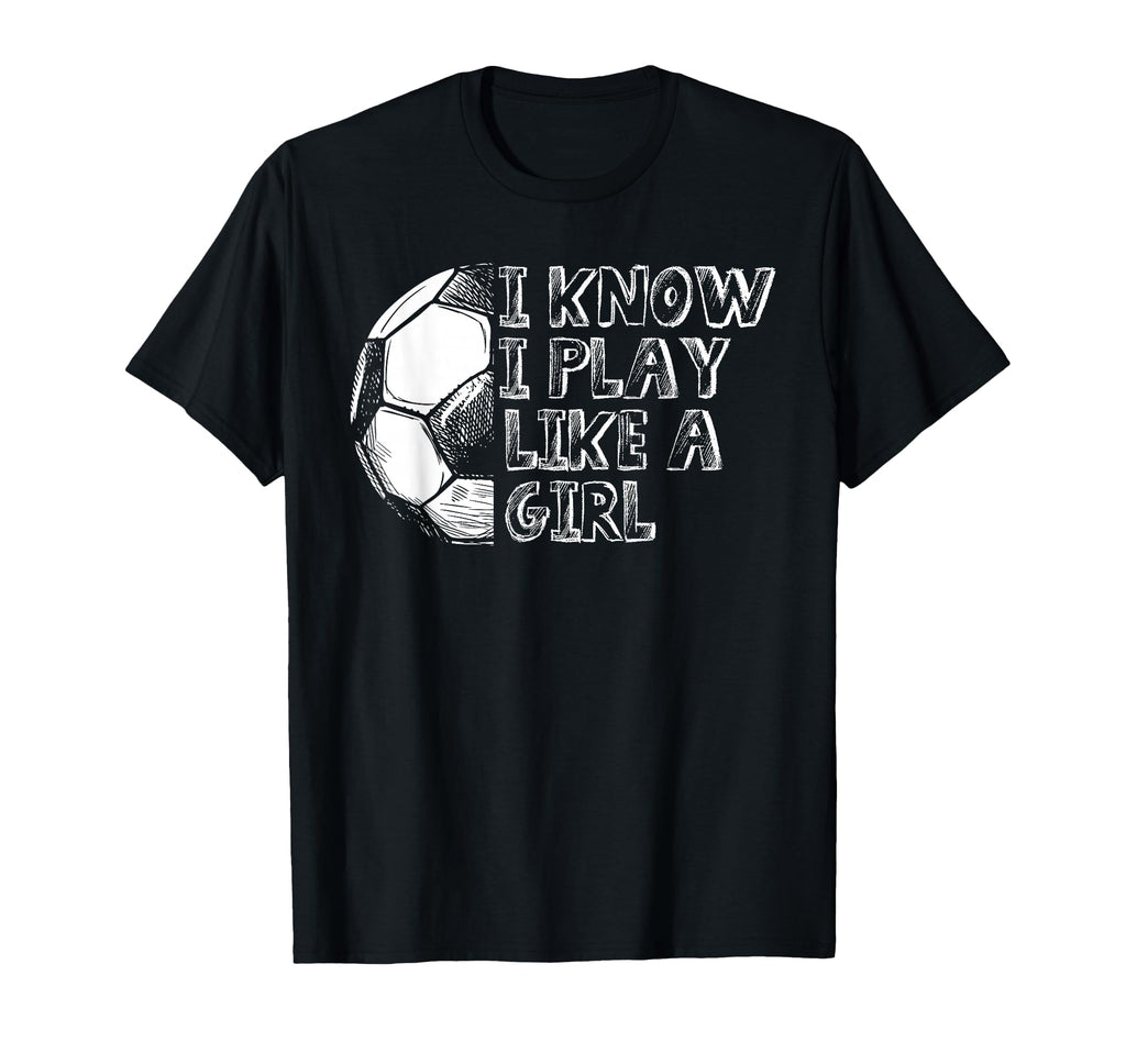 Funny Soccer Team I Know I Play Like T-Shirt - Novelty Apparel for Adults - T-Shirt, Sweatshirt, Hoodie