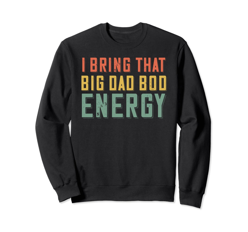 Dad Bod Energy Funny Dad Fathers Sweatshirt - Aesthetic Graphic for Adults - T-Shirt, Sweatshirt, Hoodie
