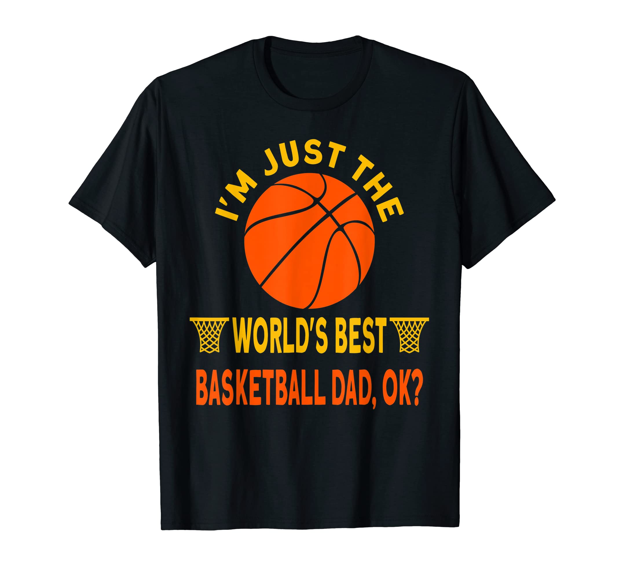 Im Just Worlds Best Basketball Dad Ok T-Shirt - Trendy Graphic Unisex - T-Shirt, Sweatshirt, Hoodie