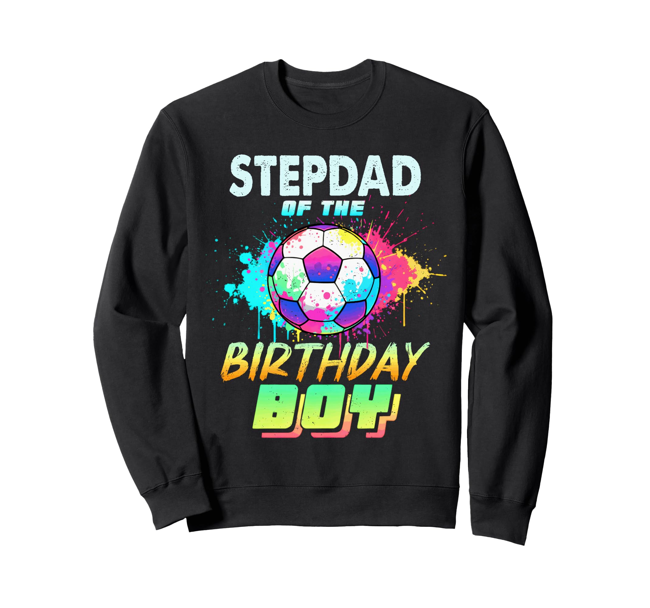 Stepdad Birthday Soccer Ball Colorful Sweatshirt - Trendy Graphic Men Women - T-Shirt, Sweatshirt, Hoodie