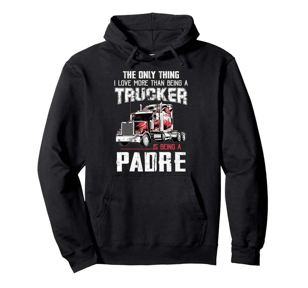 Trucker Padre Dad Truck Driver Daddy Hoodie - Casual Everyday Wear Unisex - T-Shirt, Sweatshirt, Hoodie