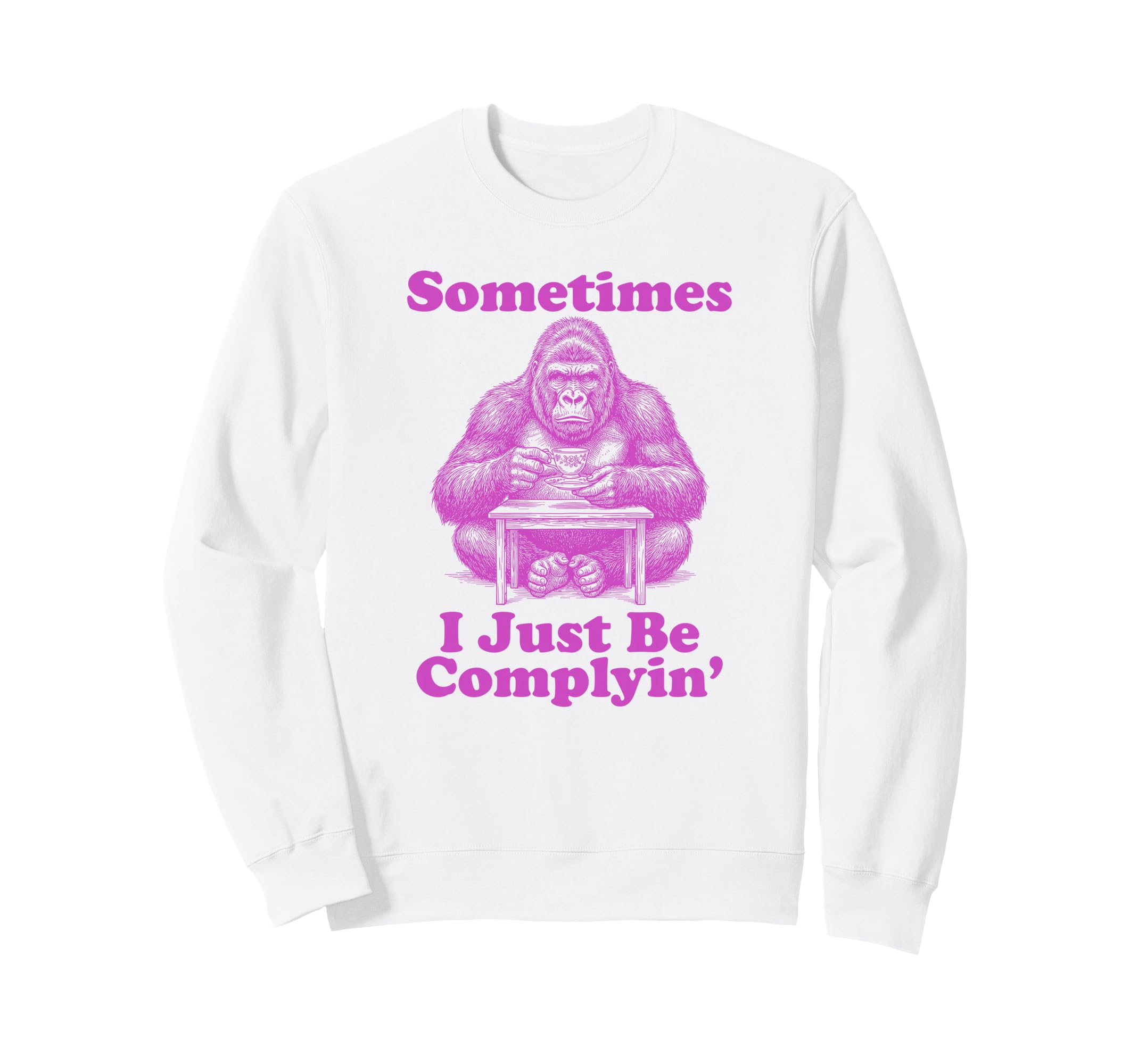 Sometimes I Just Be Complyin Sweatshirt - Minimalist Print for Adults - T-Shirt, Sweatshirt, Hoodie