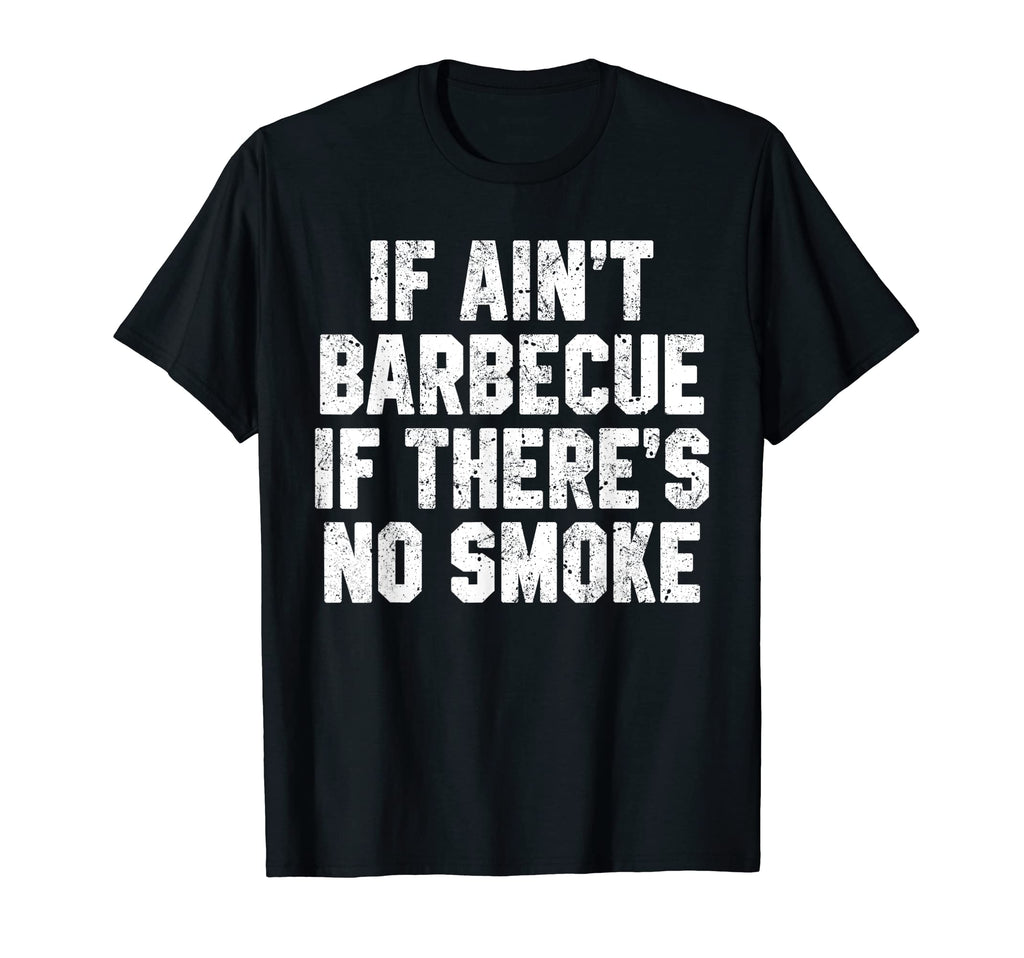If Aint Barbecue If Theres No Smoke T-Shirt - Novelty Apparel Men Women - T-Shirt, Sweatshirt, Hoodie
