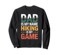 Funny Hiking Dad Is My Name Hiking Sweatshirt - Custom Art Print Men Women - T-Shirt, Sweatshirt, Hoodie