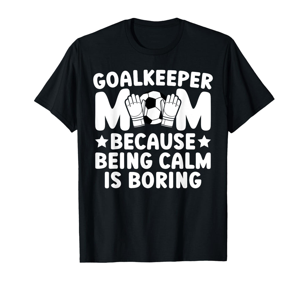 Funny Soccer Goalkeeper Mom Soccer T-Shirt - Novelty Apparel Men Women - T-Shirt, Sweatshirt, Hoodie
